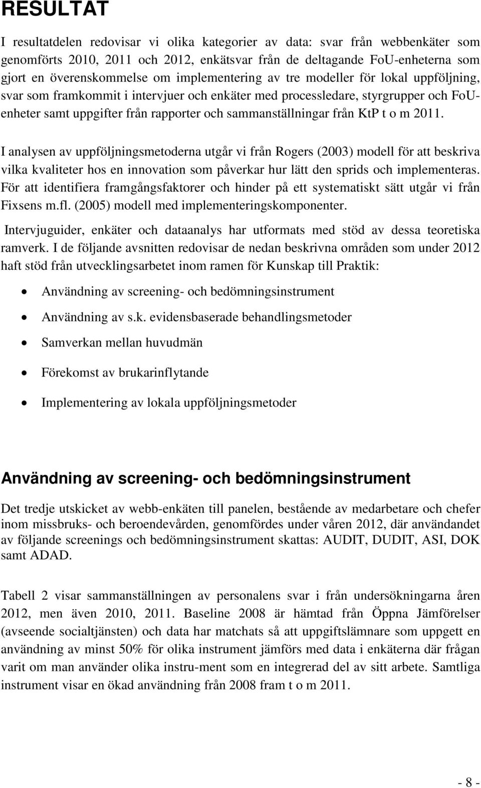 från KtP t o m 2011. I analysen av uppföljningsmetoderna utgår vi från Rogers (2003) modell för att beskriva vilka kvaliteter hos en innovation som påverkar hur lätt den sprids och implementeras.