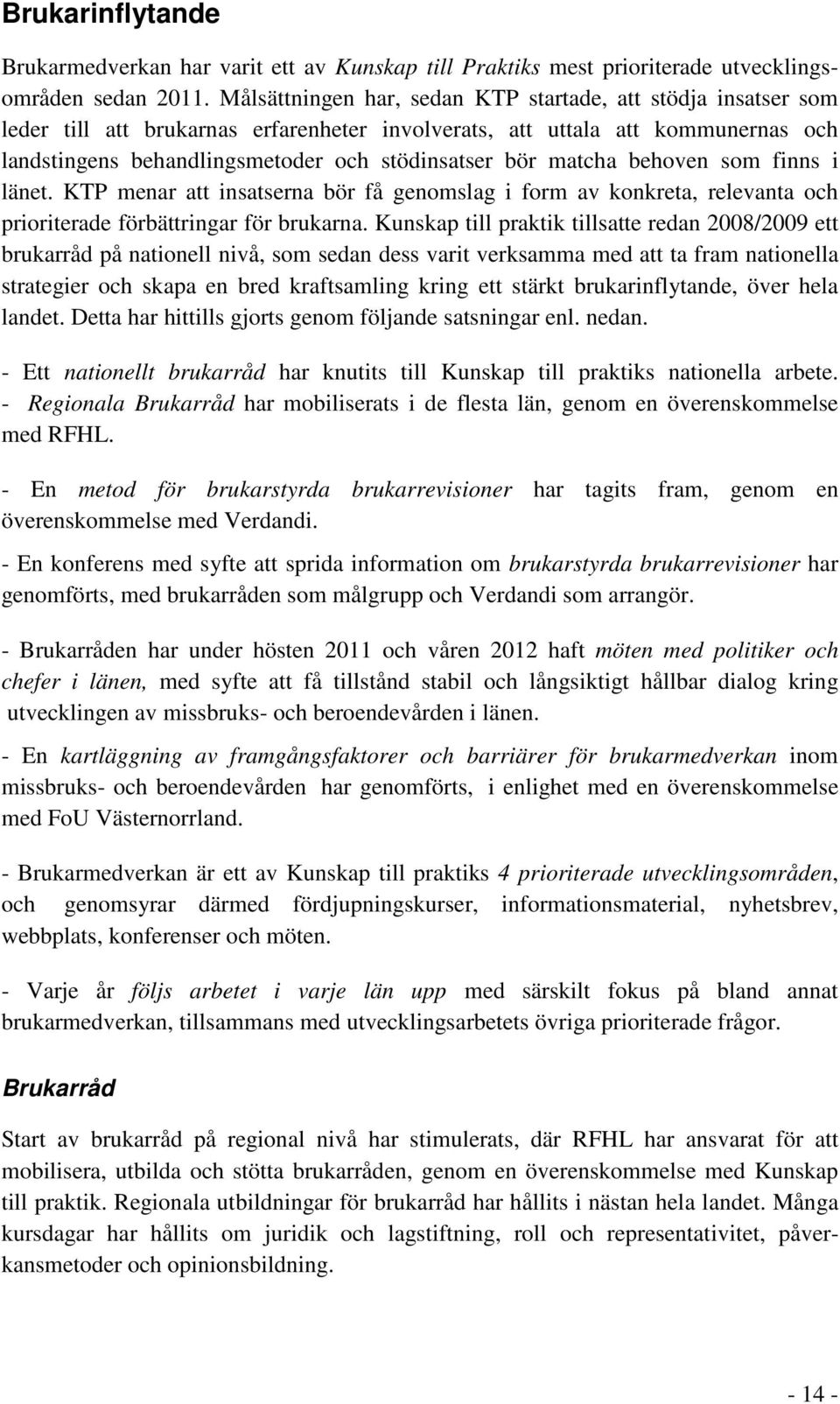 matcha behoven som finns i länet. KTP menar att insatserna bör få genomslag i form av konkreta, relevanta och prioriterade förbättringar för brukarna.