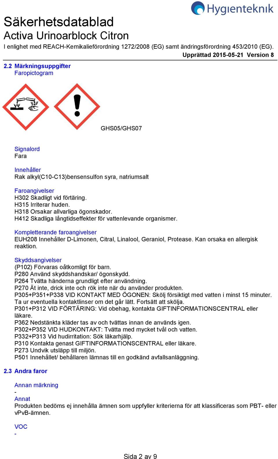 H318 Orsakar allvarliga ögonskador. H412 Skadliga långtidseffekter för vattenlevande organismer. Kompletterande faroangivelser EUH208 Innehåller DLimonen, Citral, Linalool, Geraniol, Protease.