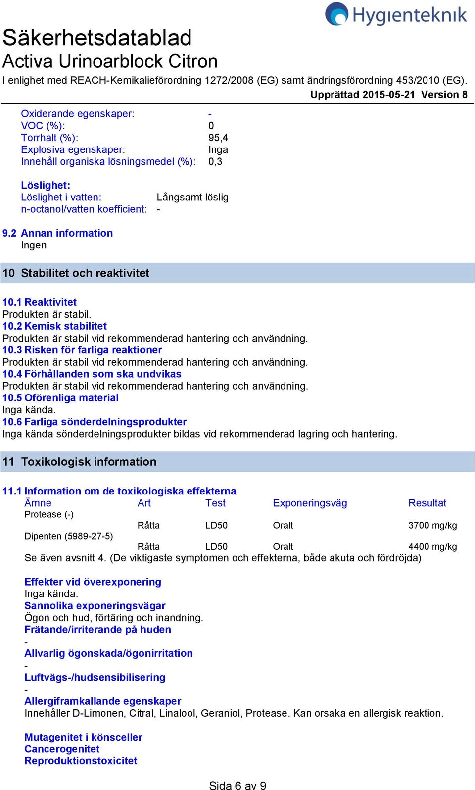 noctanol/vatten koefficient: 9.2 Annan information Ingen 10 Stabilitet och reaktivitet 10.1 Reaktivitet Produkten är stabil. 10.2 Kemisk stabilitet Produkten är stabil vid rekommenderad hantering och användning.