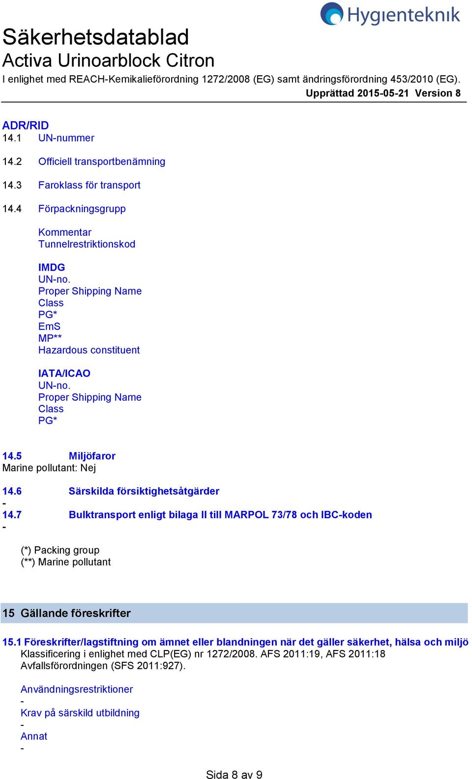 Proper Shipping Name Class PG* 14.5 Miljöfaror Marine pollutant: Nej 14.6 Särskilda försiktighetsåtgärder 14.