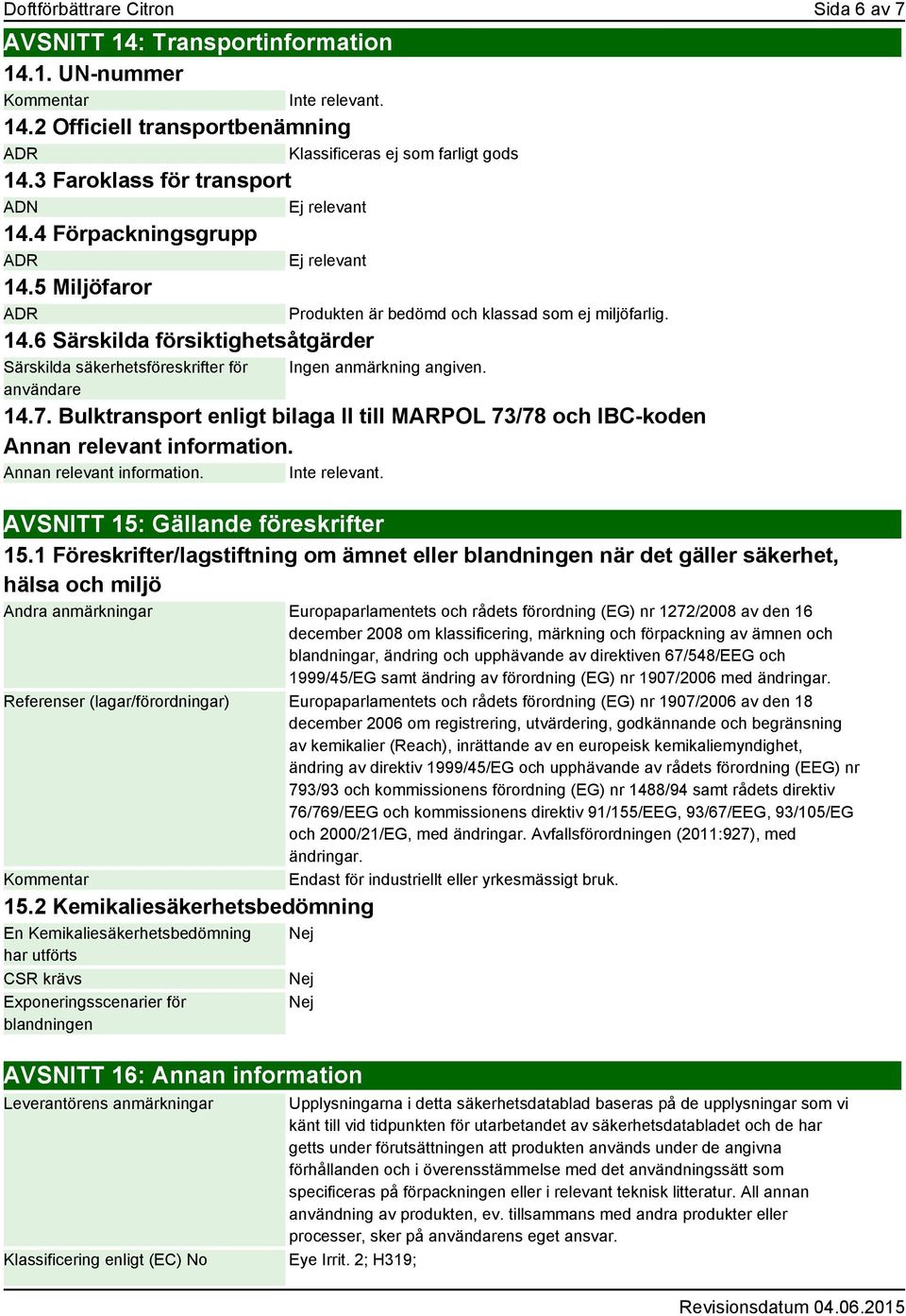 6 Särskilda försiktighetsåtgärder Särskilda säkerhetsföreskrifter för användare Produkten är bedömd och klassad som ej miljöfarlig. 14.7.