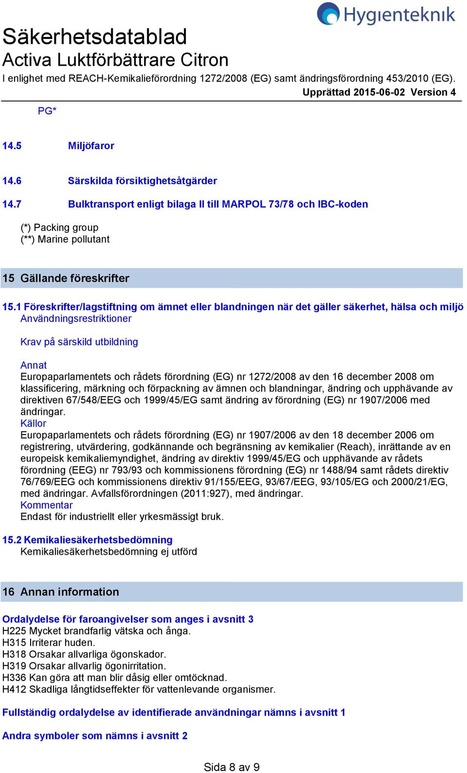 1 Föreskrifter/lagstiftning om ämnet eller blandningen när det gäller säkerhet, hälsa och miljö Användningsrestriktioner Krav på särskild utbildning Annat Europaparlamentets och rådets förordning