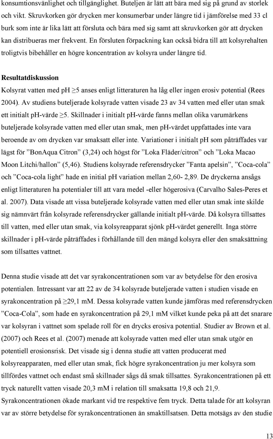 frekvent. En försluten förpackning kan också bidra till att kolsyrehalten troligtvis bibehåller en högre koncentration av kolsyra under längre tid.