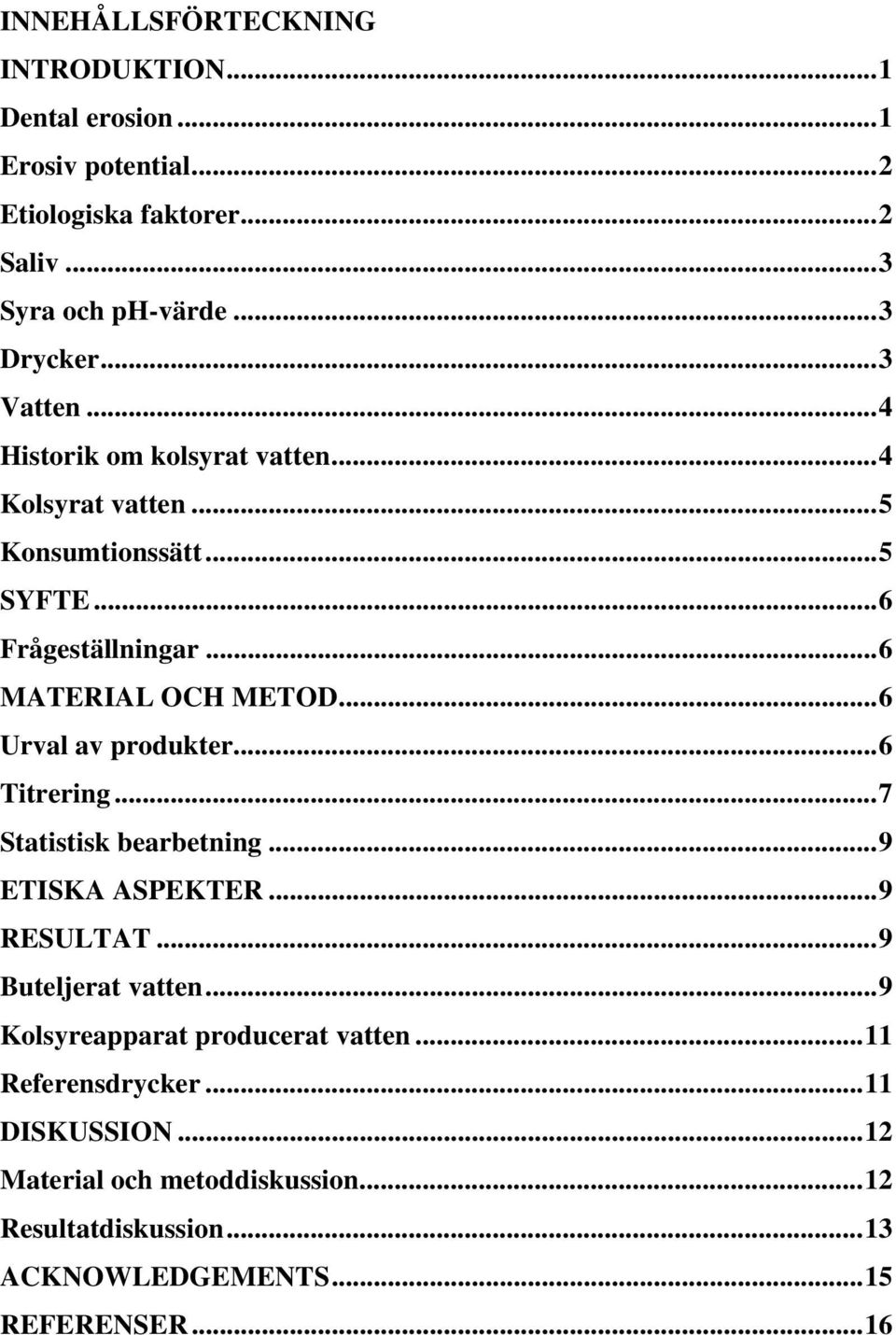 ..6 Urval av produkter...6 Titrering...7 Statistisk bearbetning...9 ETISKA ASPEKTER...9 RESULTAT...9 Buteljerat vatten.