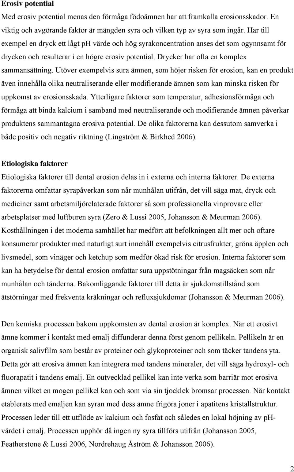 Utöver exempelvis sura ämnen, som höjer risken för erosion, kan en produkt även innehålla olika neutraliserande eller modifierande ämnen som kan minska risken för uppkomst av erosionsskada.