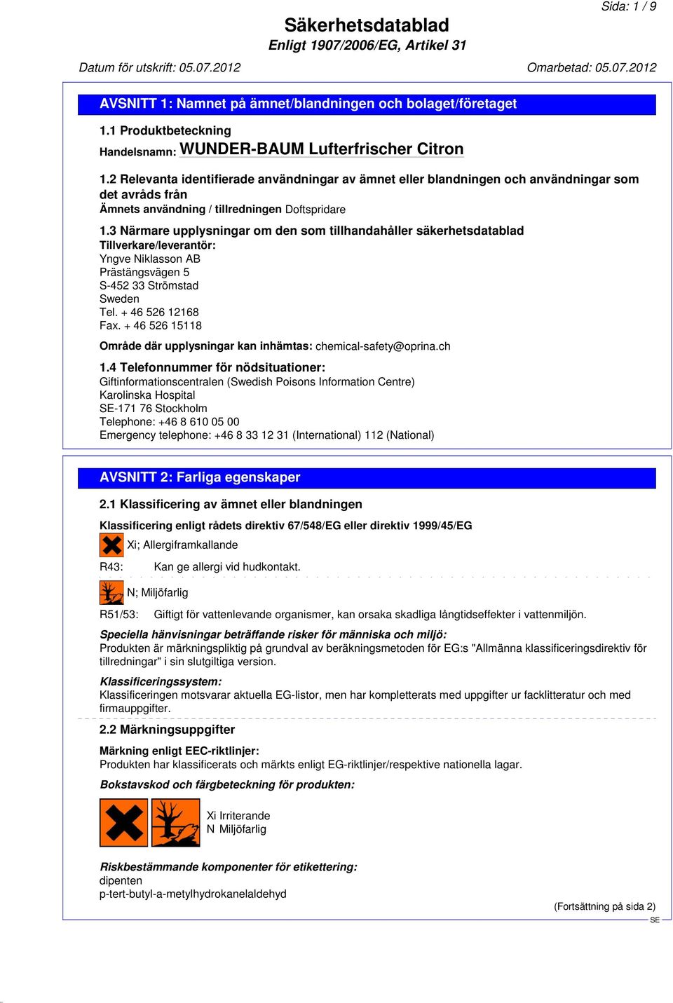 3 Närmare upplysningar om den som tillhandahåller säkerhetsdatablad Tillverkare/leverantör: Yngve Niklasson AB Prästängsvägen 5 S-452 33 Strömstad Sweden Tel. + 46 526 12168 Fax.