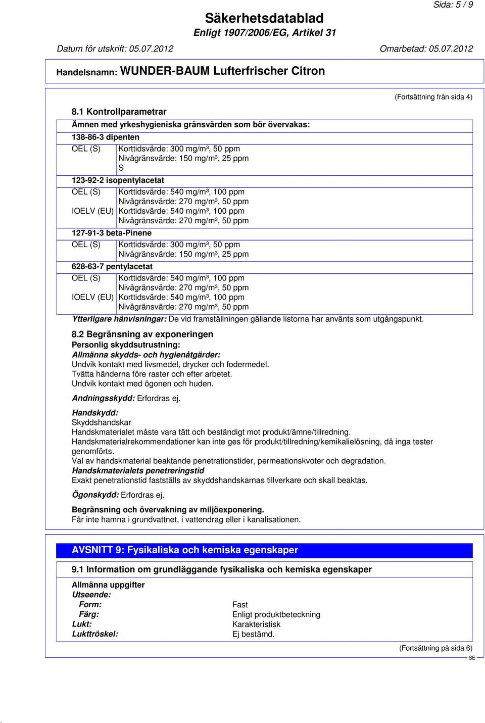 OEL (S) Korttidsvärde: 540 mg/m³, 100 ppm Nivågränsvärde: 270 mg/m³, 50 ppm IOELV (EU) Korttidsvärde: 540 mg/m³, 100 ppm Nivågränsvärde: 270 mg/m³, 50 ppm 127-91-3 beta-pinene OEL (S) Korttidsvärde: