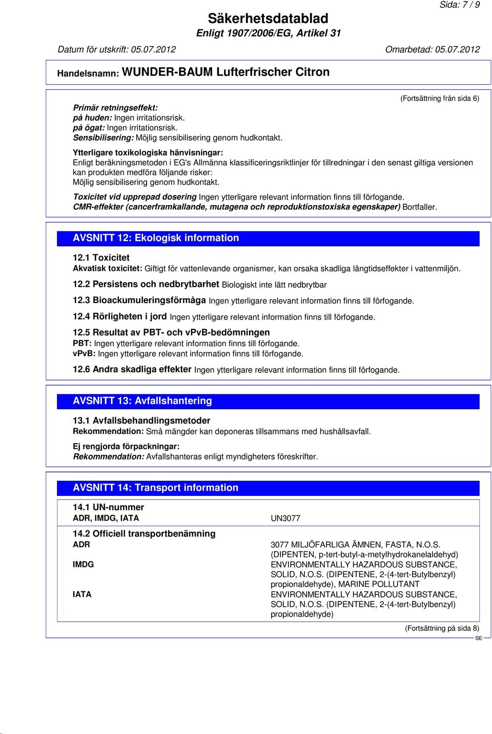 medföra följande risker: Möjlig sensibilisering genom hudkontakt. Toxicitet vid upprepad dosering Ingen ytterligare relevant information finns till förfogande.