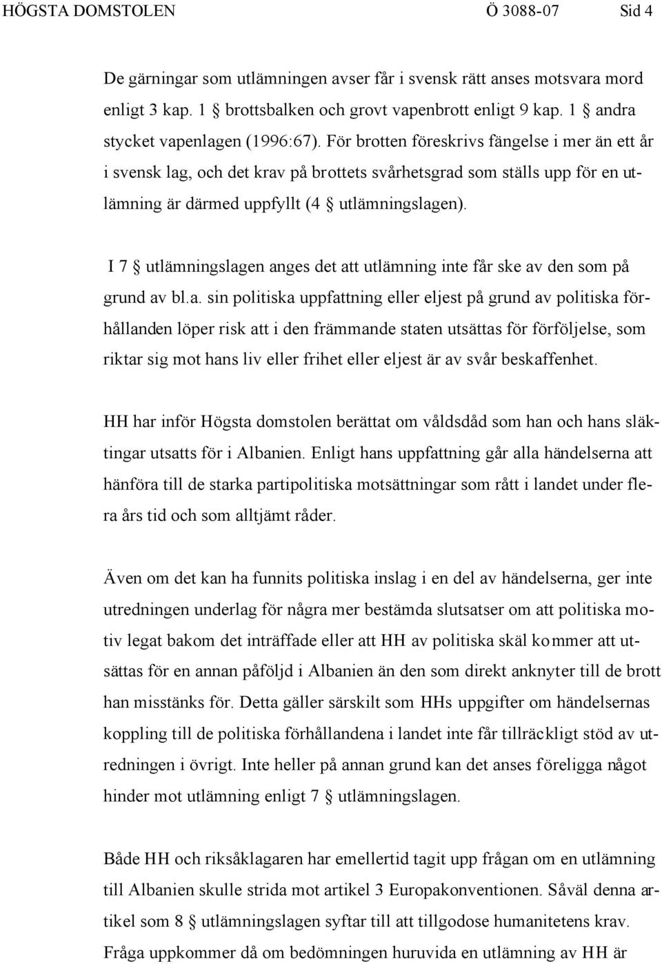 För brotten föreskrivs fängelse i mer än ett år i svensk lag, och det krav på brottets svårhetsgrad som ställs upp för en utlämning är därmed uppfyllt (4 utlämningslagen).