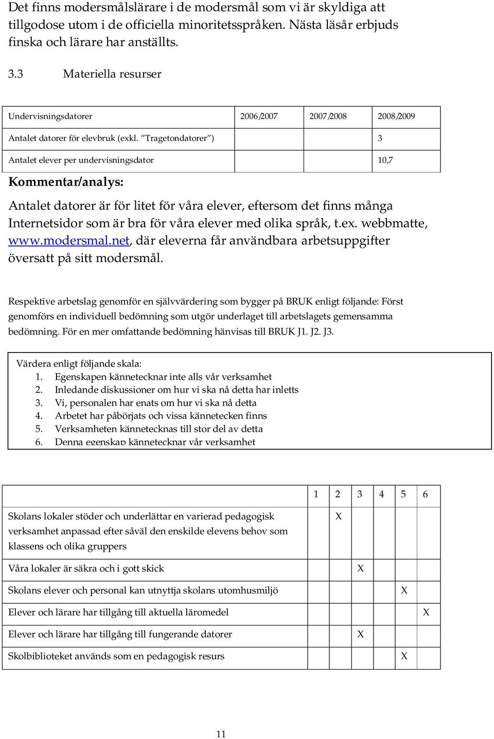 Tragetondatorer ) 3 Antalet elever per undervisningsdator 10,7 Kommentar/analys: Antalet datorer är för litet för våra elever, eftersom det finns många Internetsidor som är bra för våra elever med