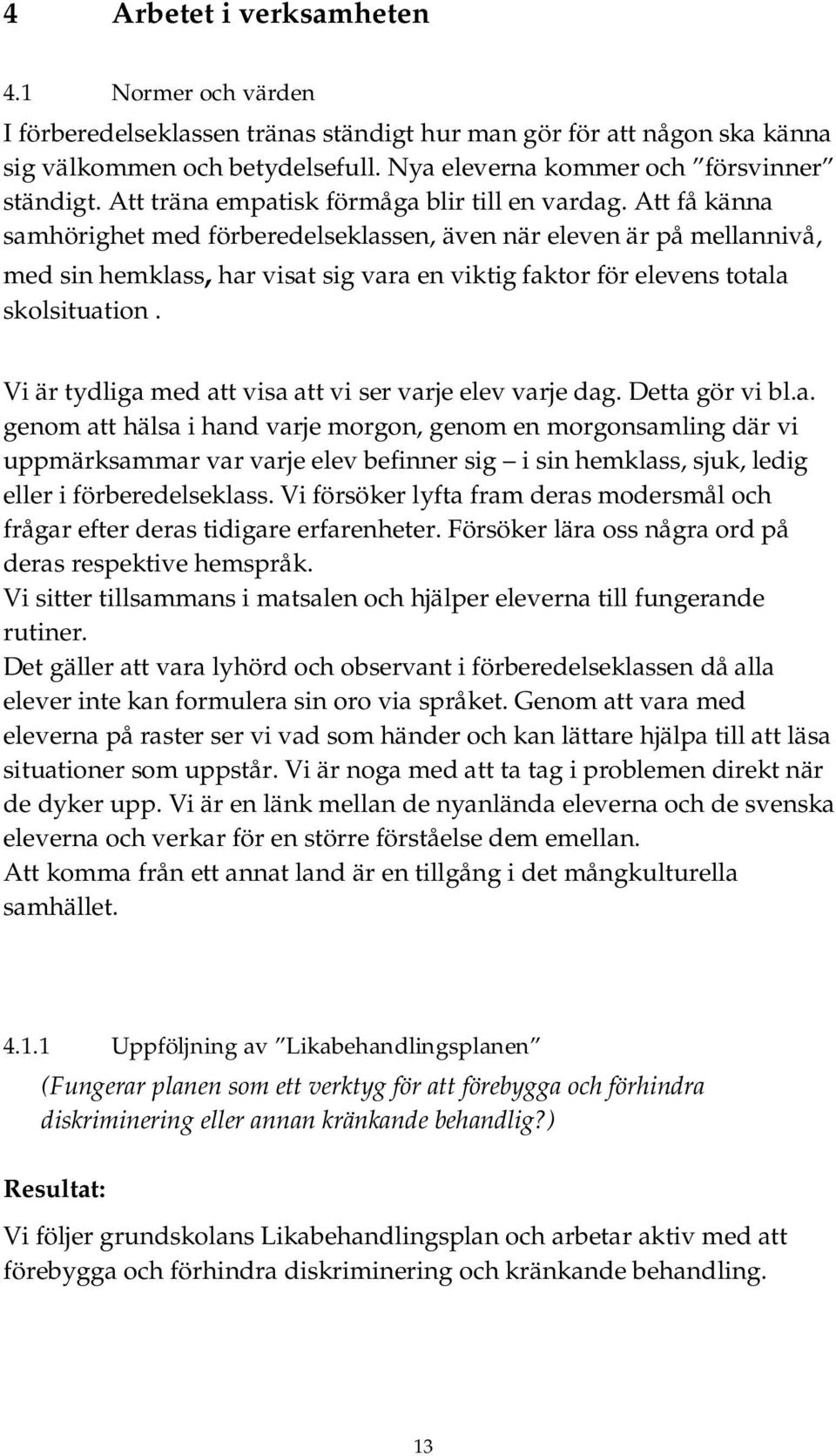 Att få känna samhörighet med förberedelseklassen, även när eleven är på mellannivå, med sin hemklass, har visat sig vara en viktig faktor för elevens totala skolsituation.