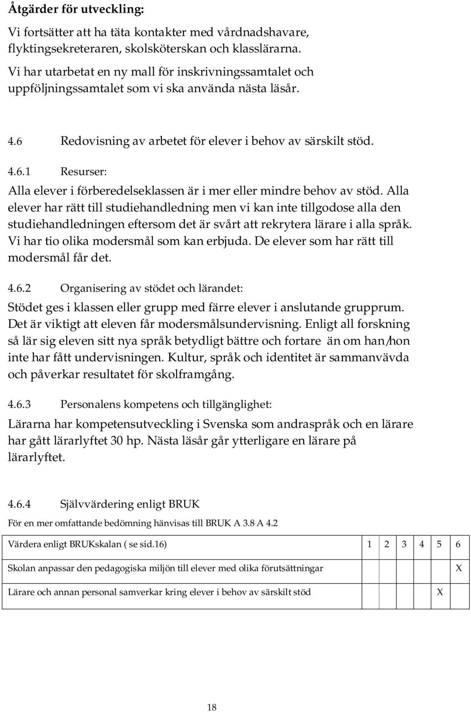 Alla elever har rätt till studiehandledning men vi kan inte tillgodose alla den studiehandledningen eftersom det är svårt att rekrytera lärare i alla språk. Vi har tio olika modersmål som kan erbjuda.