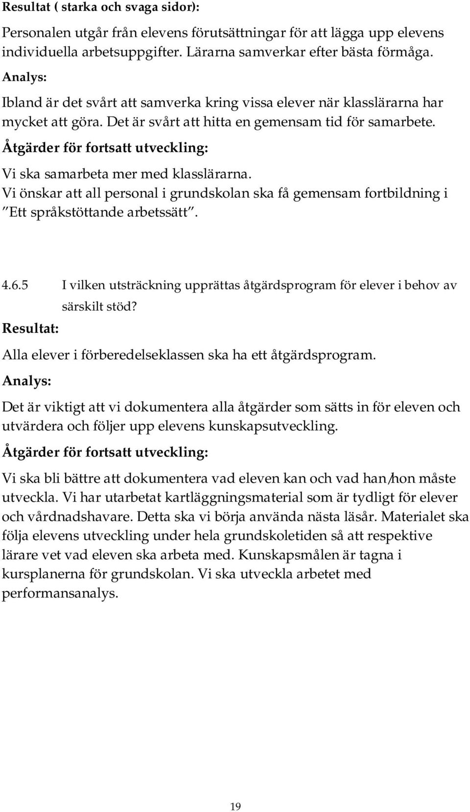 Åtgärder för fortsatt utveckling: Vi ska samarbeta mer med klasslärarna. Vi önskar att all personal i grundskolan ska få gemensam fortbildning i Ett språkstöttande arbetssätt. 4.6.