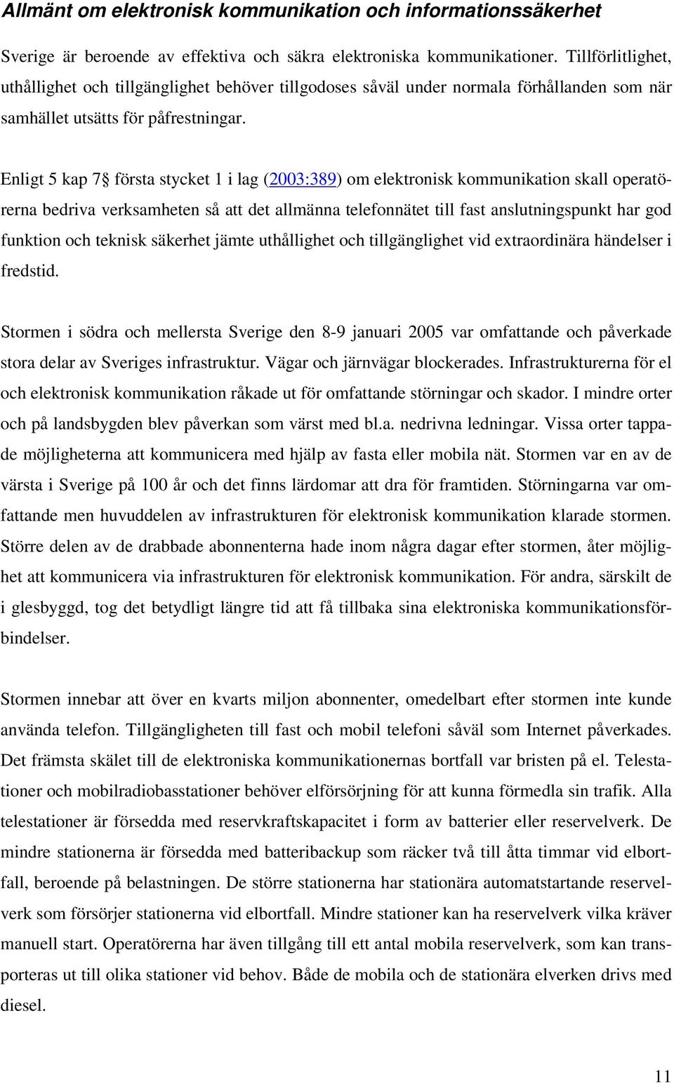 Enligt 5 kap 7 första stycket 1 i lag (2003:389) om elektronisk kommunikation skall operatörerna bedriva verksamheten så att det allmänna telefonnätet till fast anslutningspunkt har god funktion och