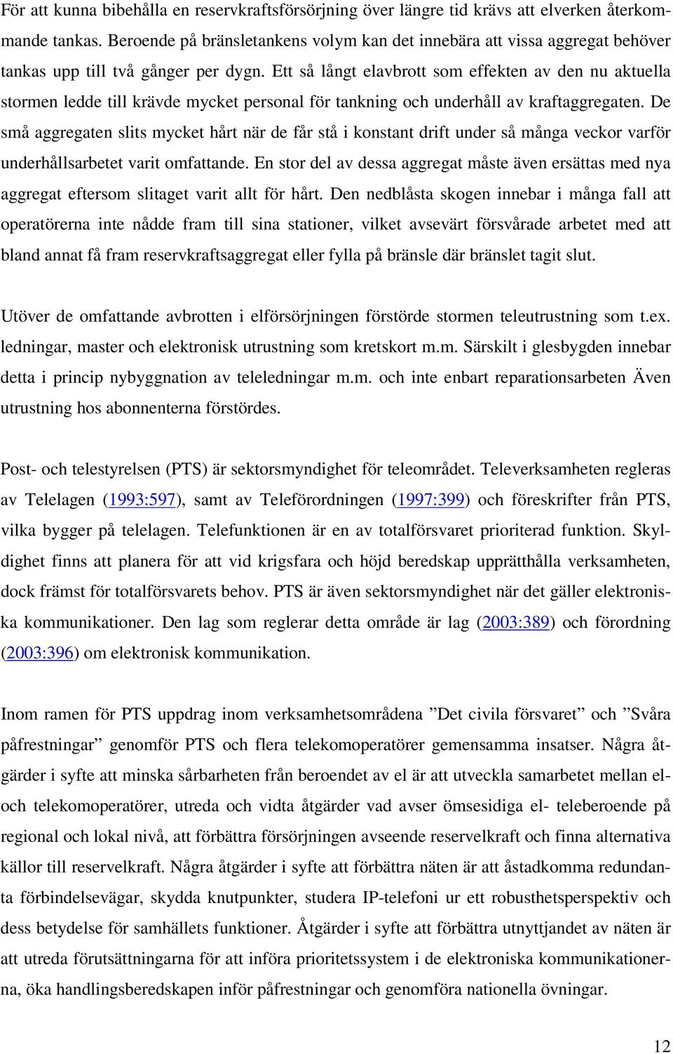 Ett så långt elavbrott som effekten av den nu aktuella stormen ledde till krävde mycket personal för tankning och underhåll av kraftaggregaten.