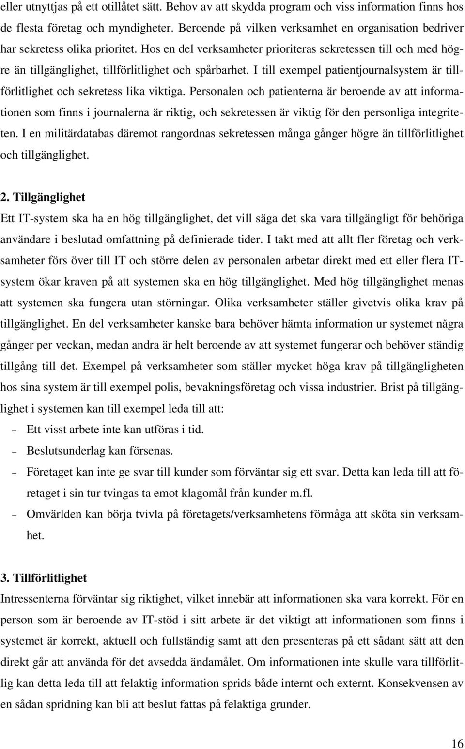 Hos en del verksamheter prioriteras sekretessen till och med högre än tillgänglighet, tillförlitlighet och spårbarhet.