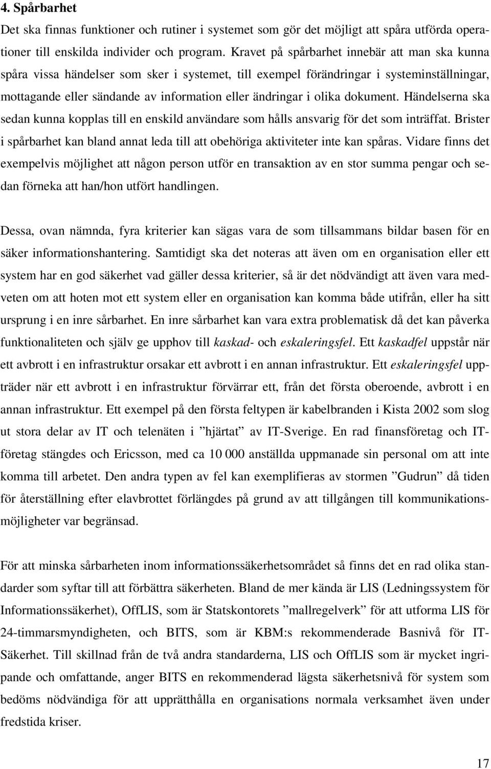 olika dokument. Händelserna ska sedan kunna kopplas till en enskild användare som hålls ansvarig för det som inträffat.