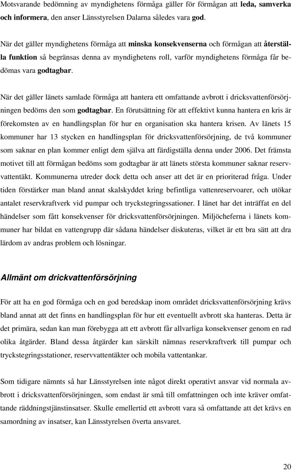 När det gäller länets samlade förmåga att hantera ett omfattande avbrott i dricksvattenförsörjningen bedöms den som godtagbar.