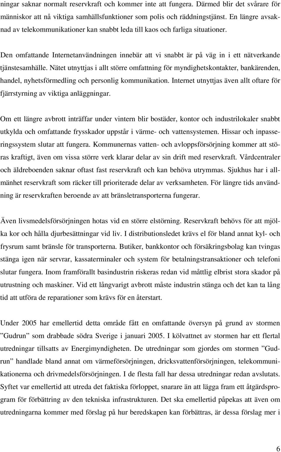 Nätet utnyttjas i allt större omfattning för myndighetskontakter, bankärenden, handel, nyhetsförmedling och personlig kommunikation.