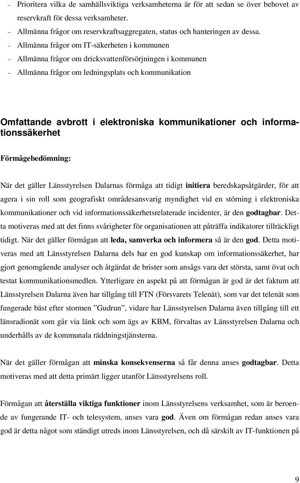 kommunikationer och informationssäkerhet Förmågebedömning: När det gäller Länsstyrelsen Dalarnas förmåga att tidigt initiera beredskapsåtgärder, för att agera i sin roll som geografiskt