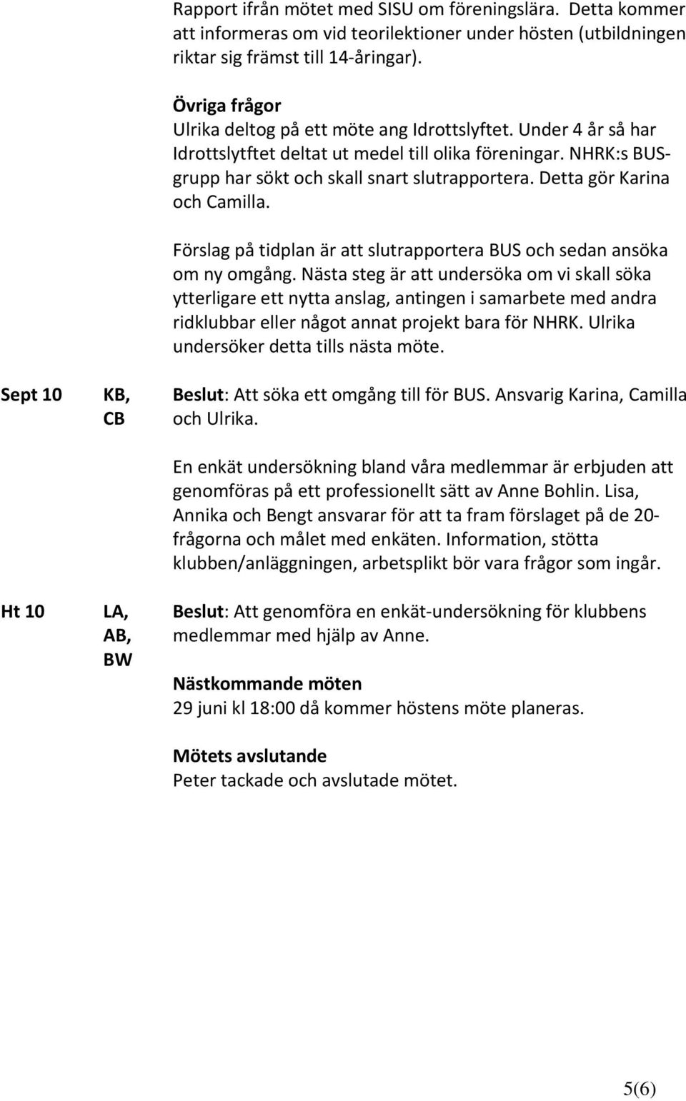 Detta gör Karina och Camilla. Förslag på tidplan är att slutrapportera BUS och sedan ansöka om ny omgång.