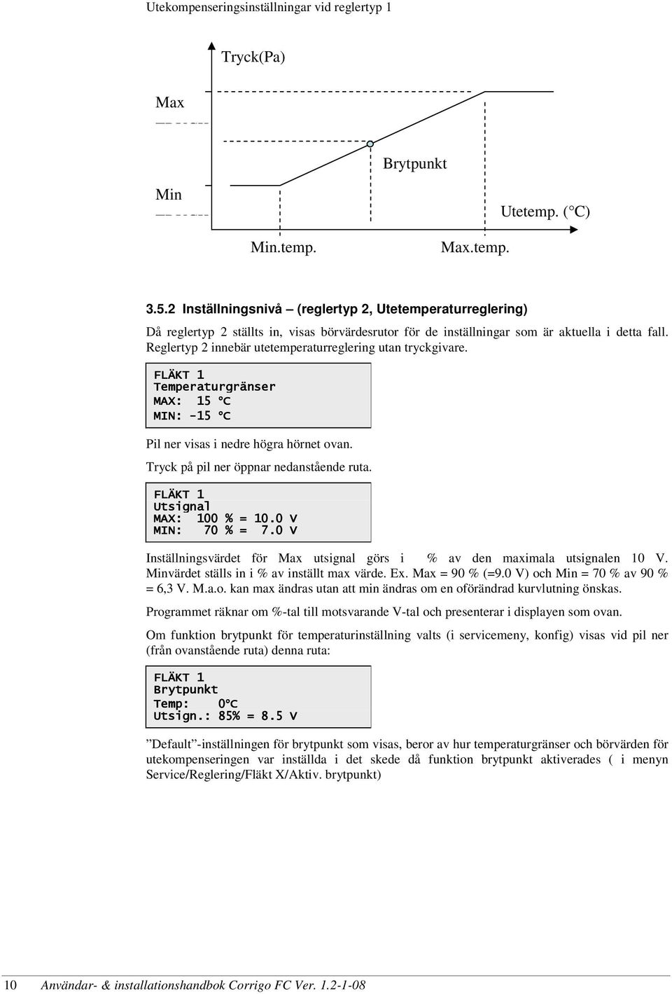 Reglertyp 2 innebär utetemperaturreglering utan tryckgivare. FLÄKT 1 Temperaturgränser MAX: 15 C MIN: -15 C Pil ner visas i nedre högra hörnet ovan. Tryck på pil ner öppnar nedanstående ruta.