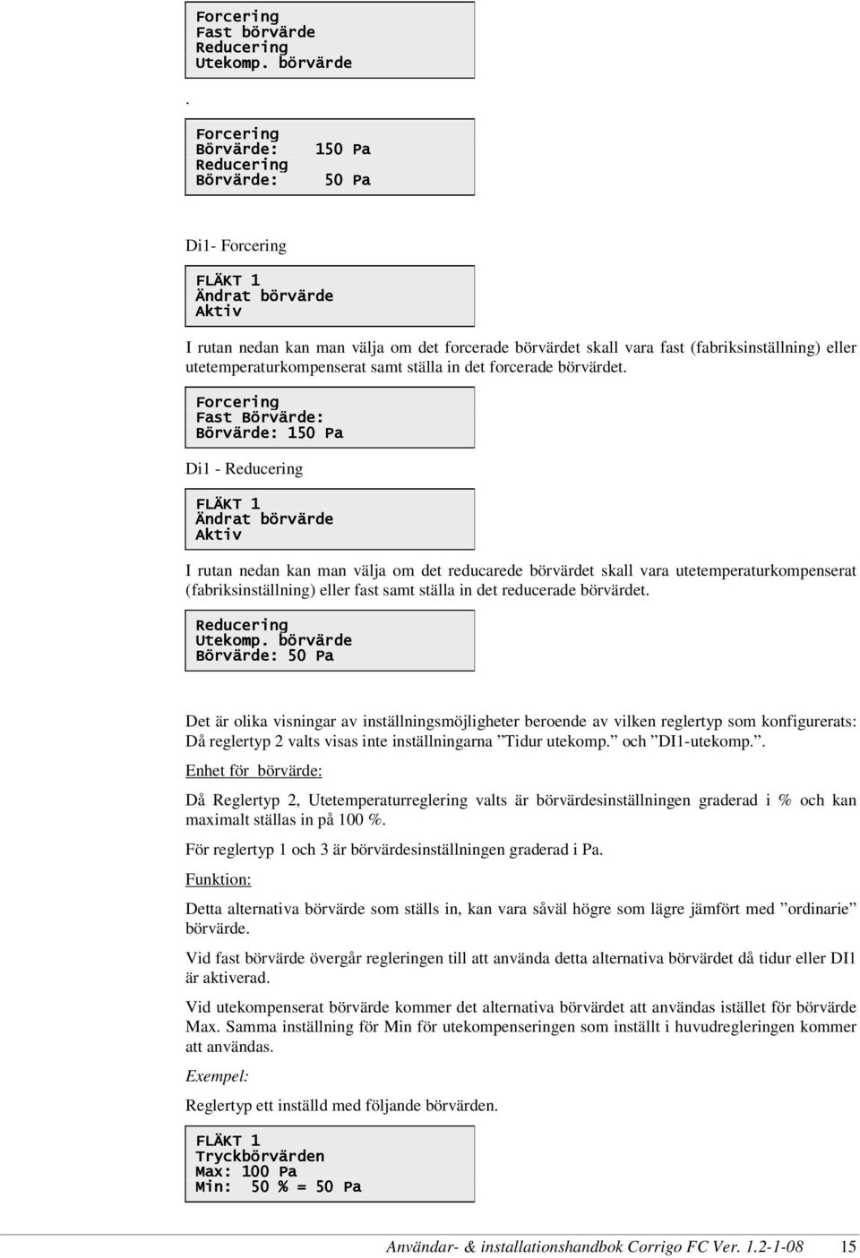 Forcering Börvärde: Reducering Börvärde: 150 Pa 50 Pa Di1- Forcering FLÄKT 1 Ändrat börvärde Aktiv I rutan nedan kan man välja om det forcerade börvärdet skall vara fast (fabriksinställning) eller