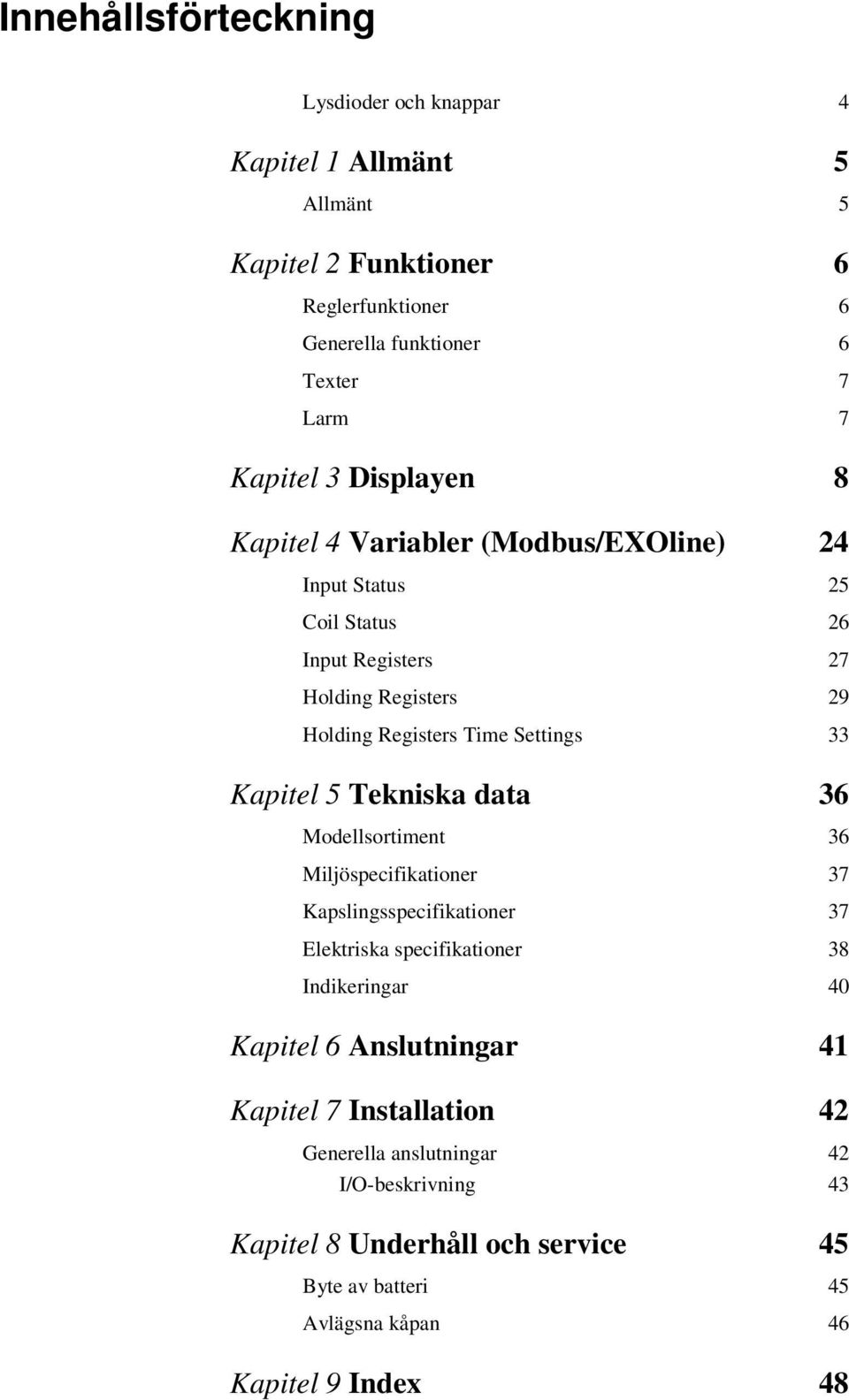 Kapitel 5 Tekniska data 36 Modellsortiment 36 Miljöspecifikationer 37 Kapslingsspecifikationer 37 Elektriska specifikationer 38 Indikeringar 40 Kapitel 6