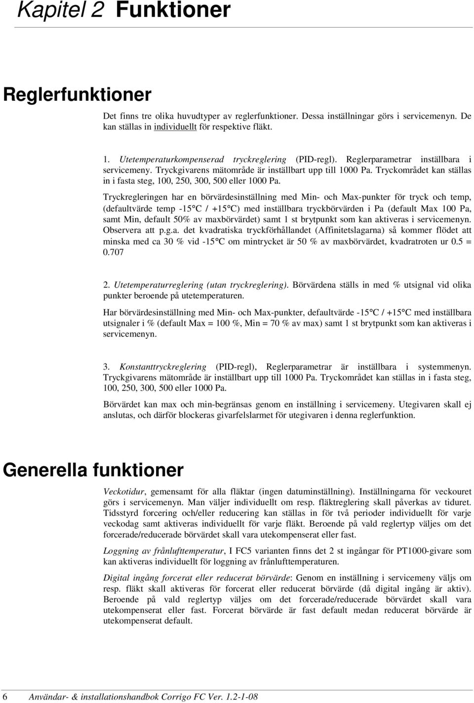 Tryckområdet kan ställas in i fasta steg, 100, 250, 300, 500 eller 1000 Pa.