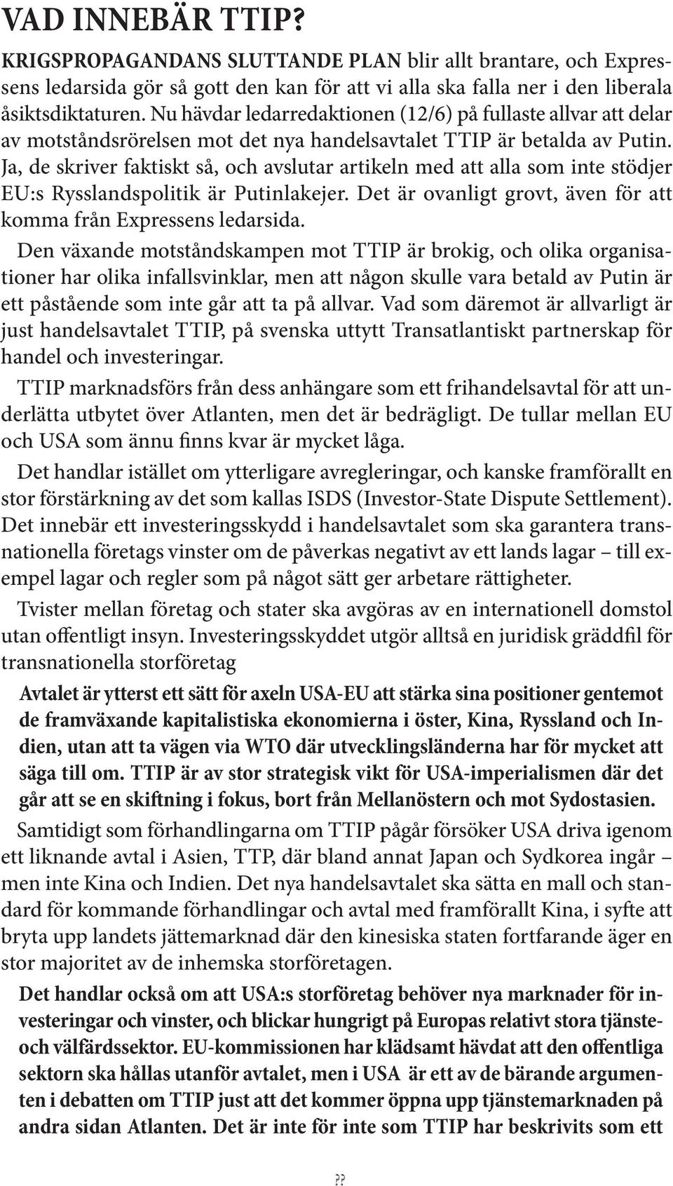 Ja, de skriver faktiskt så, och avslutar artikeln med att alla som inte stödjer EU:s Rysslandspolitik är Putinlakejer. Det är ovanligt grovt, även för att komma från Expressens ledarsida.