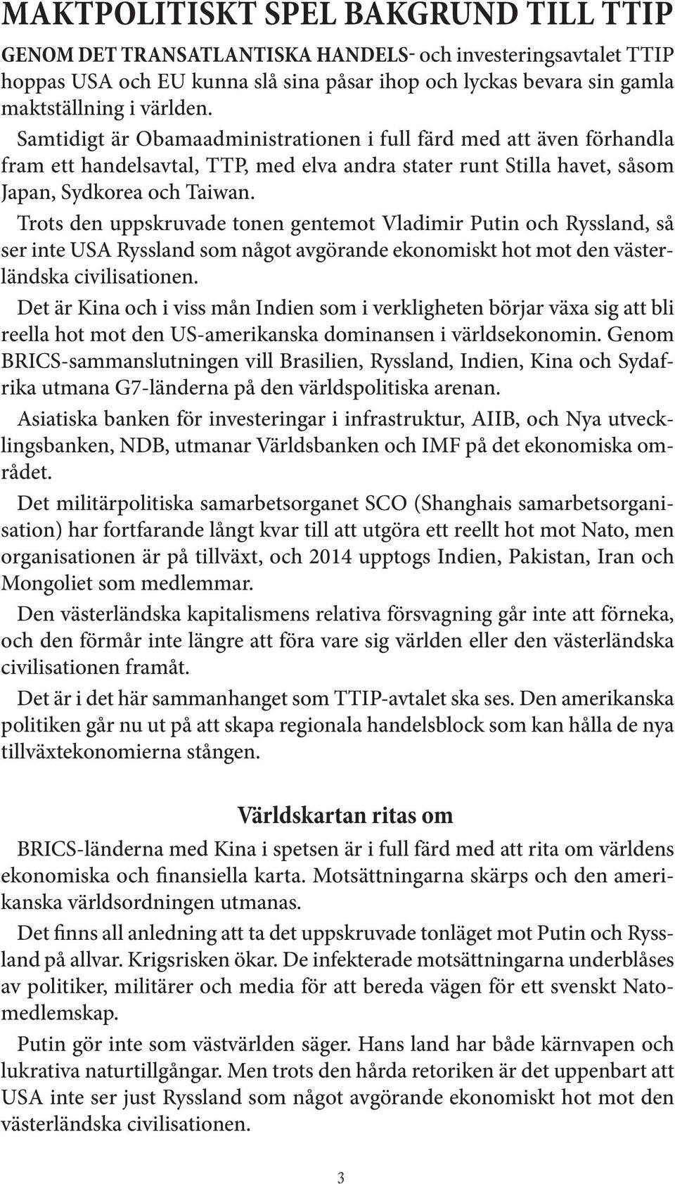 Trots den uppskruvade tonen gentemot Vladimir Putin och Ryssland, så ser inte USA Ryssland som något avgörande ekonomiskt hot mot den västerländska civilisationen.