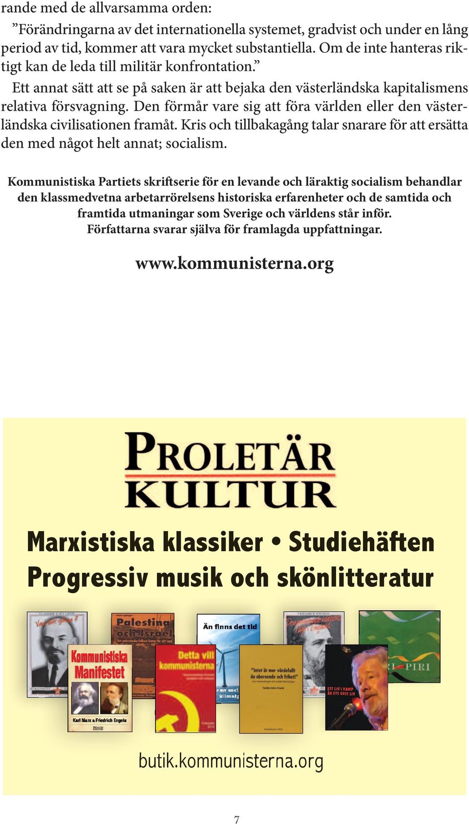 Den förmår vare sig att föra världen eller den västerländska civilisationen framåt. Kris och tillbakagång talar snarare för att ersätta den med något helt annat; socialism.