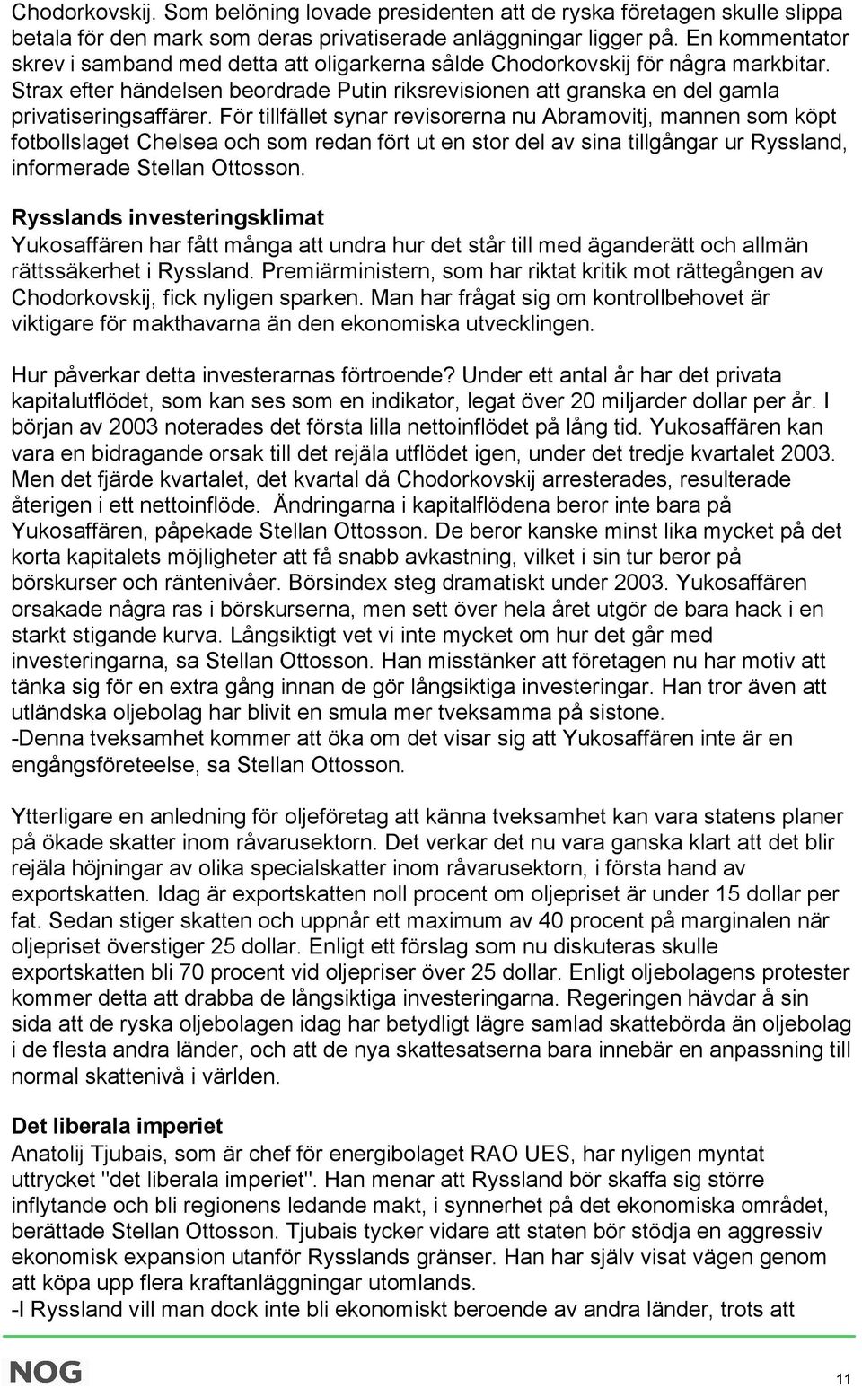 För tillfället synar revisorerna nu Abramovitj, mannen som köpt fotbollslaget Chelsea och som redan fört ut en stor del av sina tillgångar ur Ryssland, informerade Stellan Ottosson.