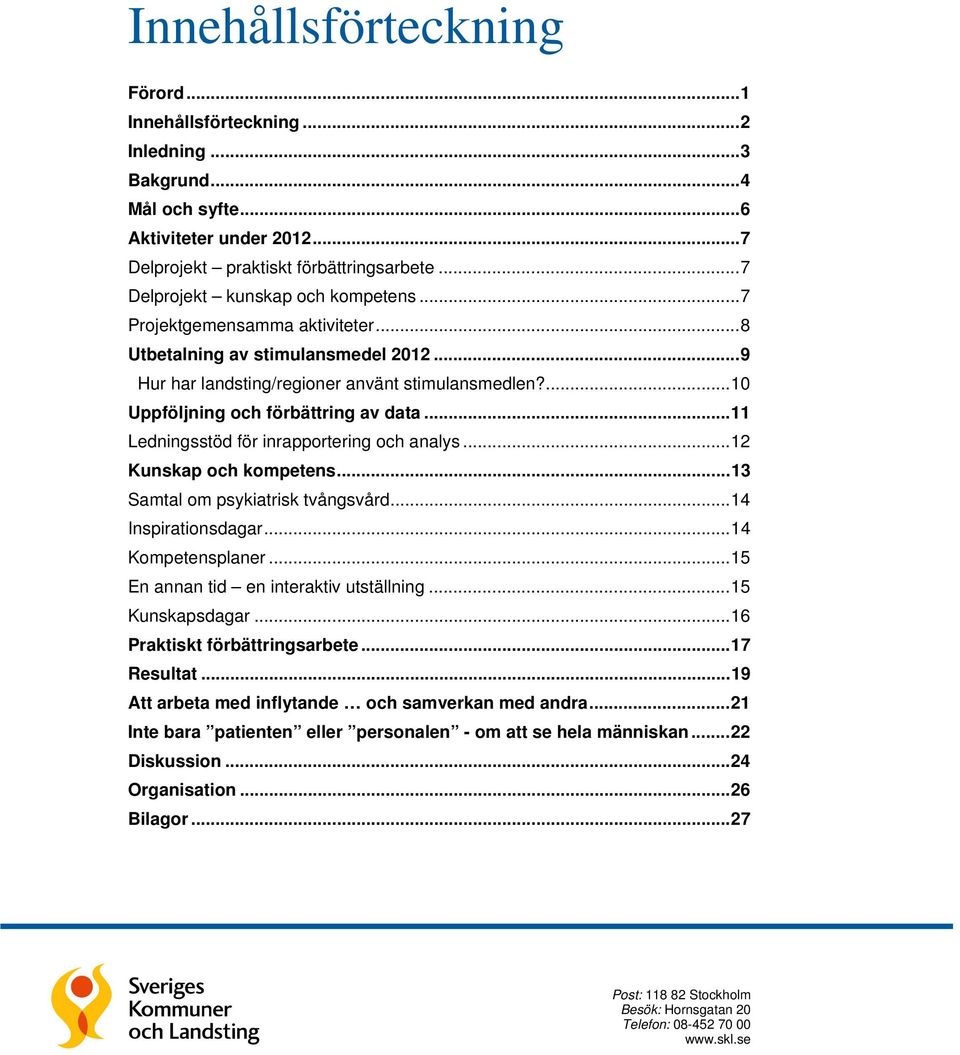 ... 10 Uppföljning och förbättring av data... 11 Ledningsstöd för inrapportering och analys... 12 Kunskap och kompetens... 13 Samtal om psykiatrisk tvångsvård... 14 Inspirationsdagar.