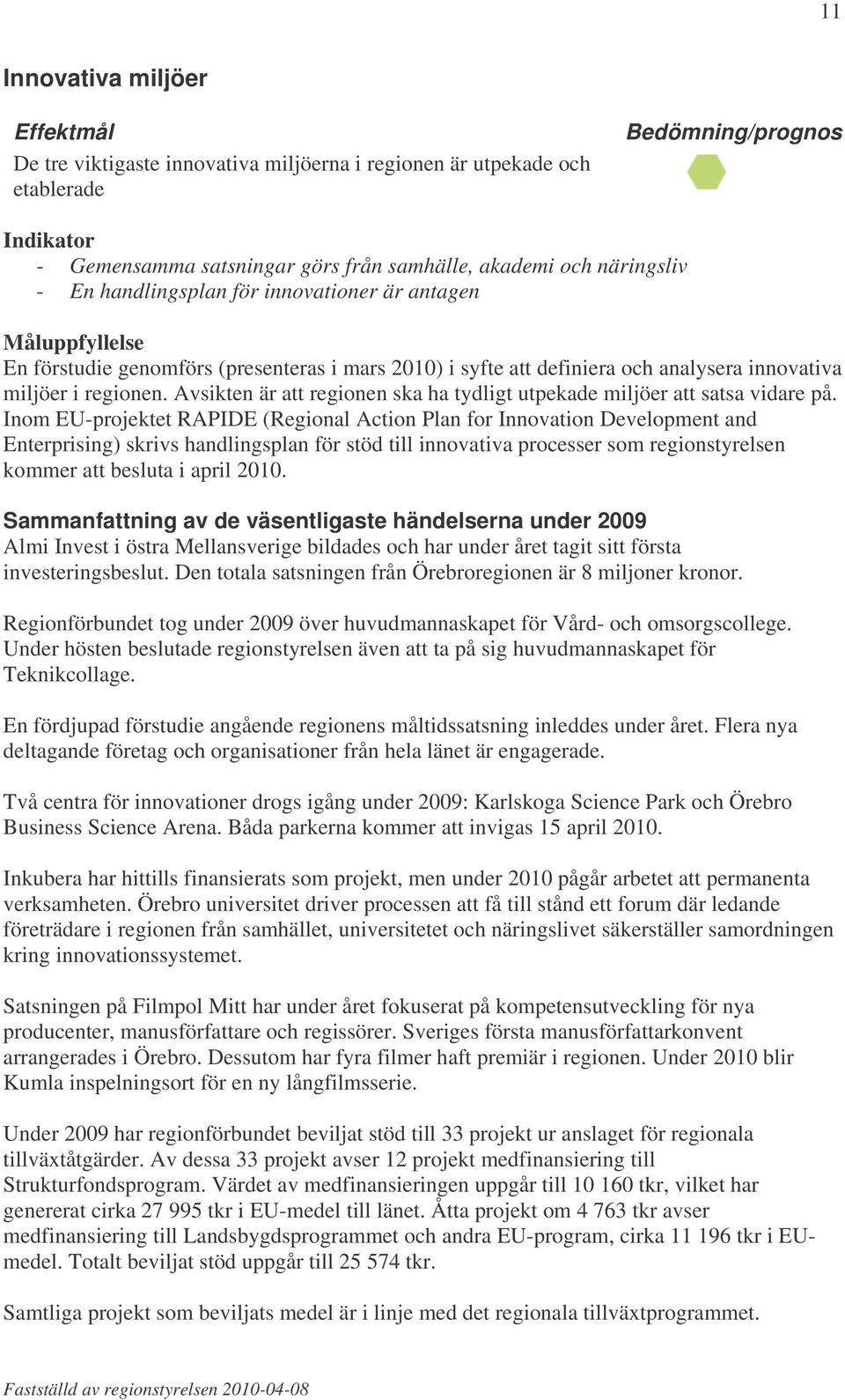 Avsikten är att regionen ska ha tydligt utpekade miljöer att satsa vidare på.