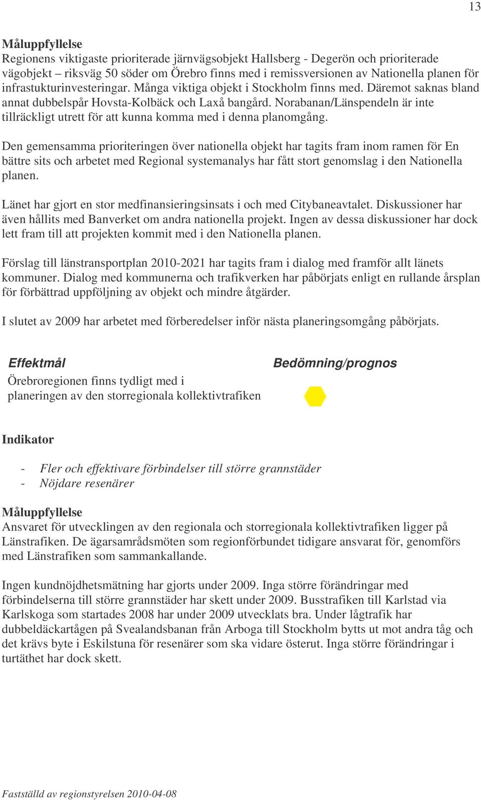 Norabanan/Länspendeln är inte tillräckligt utrett för att kunna komma med i denna planomgång.