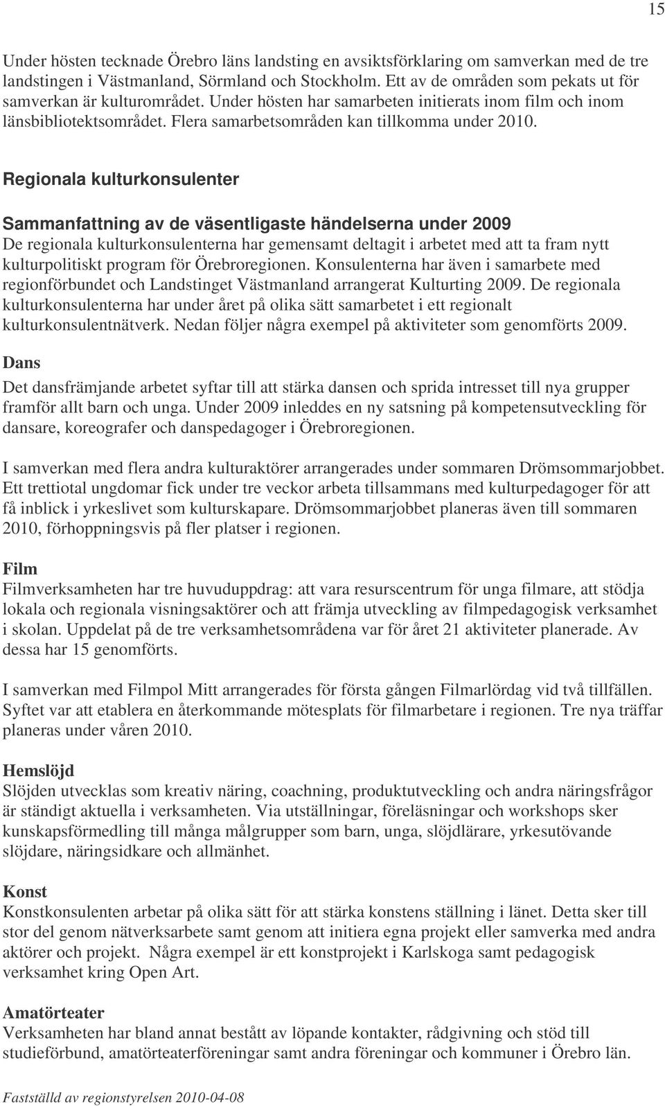 Regionala kulturkonsulenter Sammanfattning av de väsentligaste händelserna under 2009 De regionala kulturkonsulenterna har gemensamt deltagit i arbetet med att ta fram nytt kulturpolitiskt program