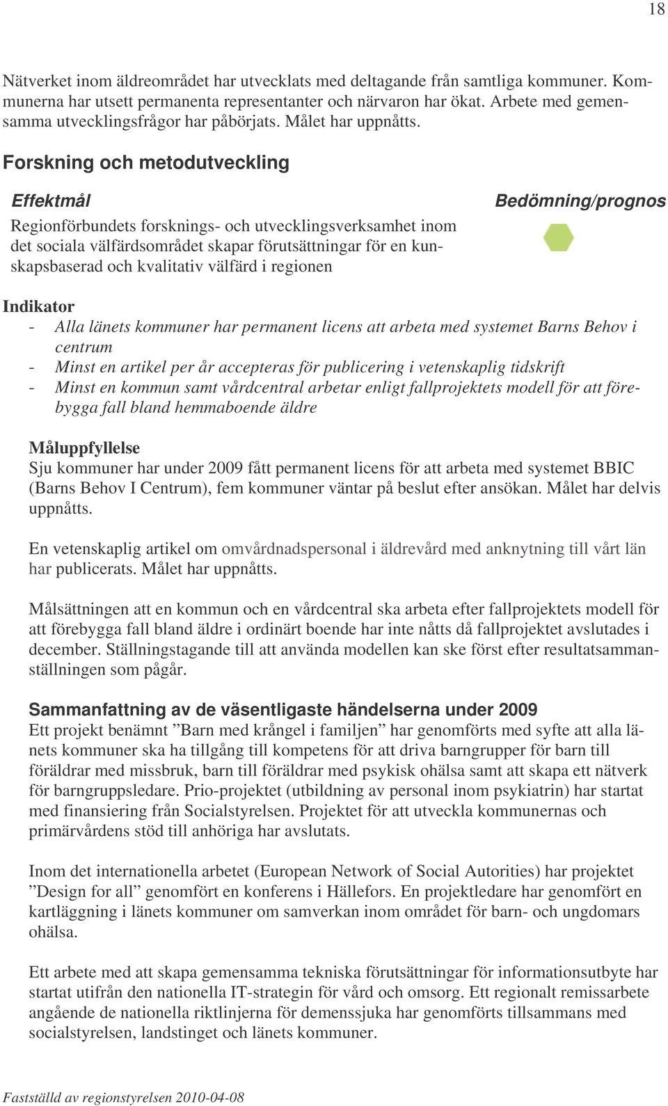 Forskning och metodutveckling Effektmål Regionförbundets forsknings- och utvecklingsverksamhet inom det sociala välfärdsområdet skapar förutsättningar för en kunskapsbaserad och kvalitativ välfärd i