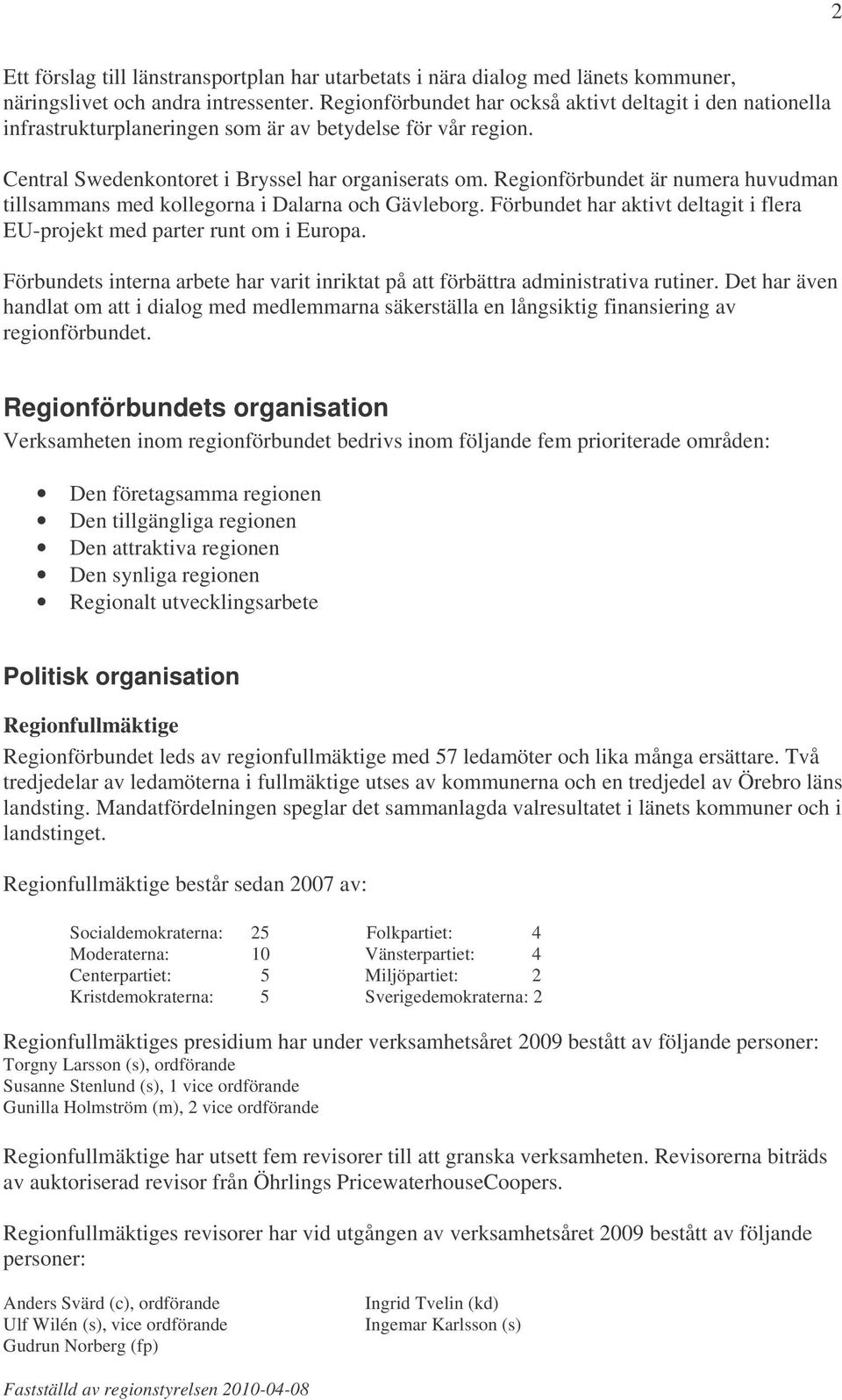 Regionförbundet är numera huvudman tillsammans med kollegorna i Dalarna och Gävleborg. Förbundet har aktivt deltagit i flera EU-projekt med parter runt om i Europa.