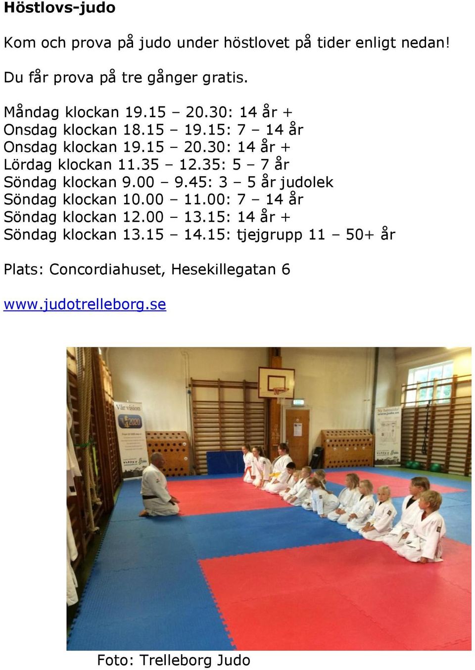 35 12.35: 5 7 år Söndag klockan 9.00 9.45: 3 5 år judolek Söndag klockan 10.00 11.00: 7 14 år Söndag klockan 12.00 13.