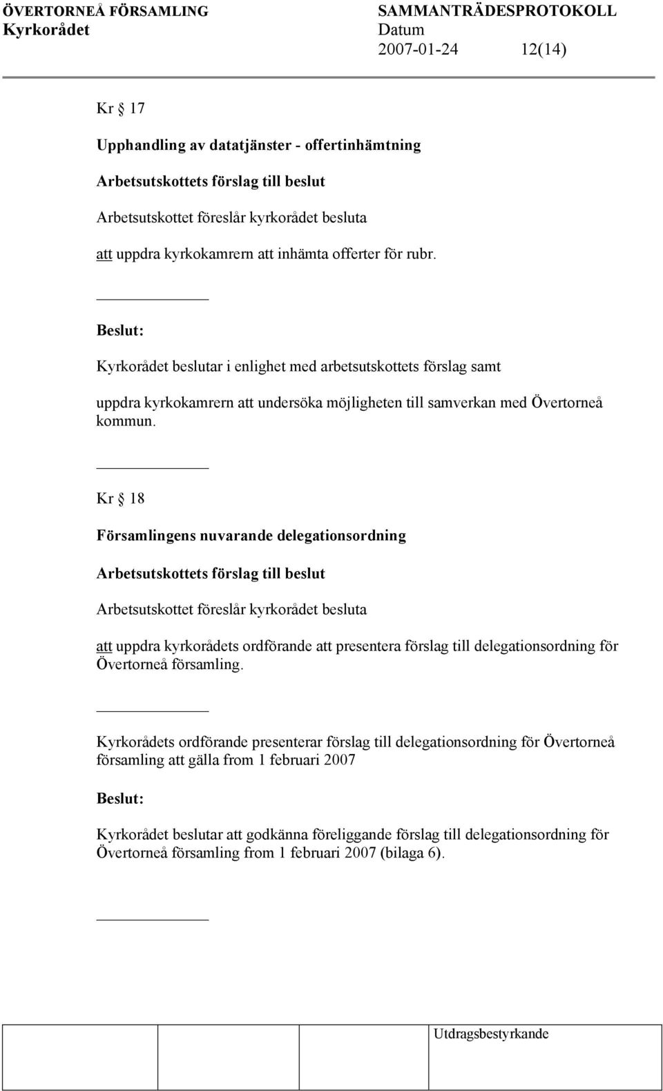 Kr 18 Församlingens nuvarande delegationsordning att uppdra kyrkorådets ordförande att presentera förslag till delegationsordning för Övertorneå församling.