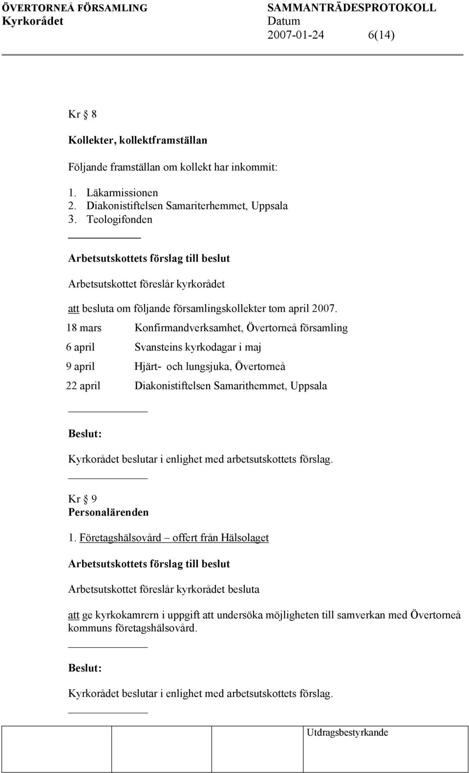 18 mars Konfirmandverksamhet, Övertorneå församling 6 april Svansteins kyrkodagar i maj 9 april Hjärt- och lungsjuka, Övertorneå 22 april Diakonistiftelsen Samarithemmet, Uppsala