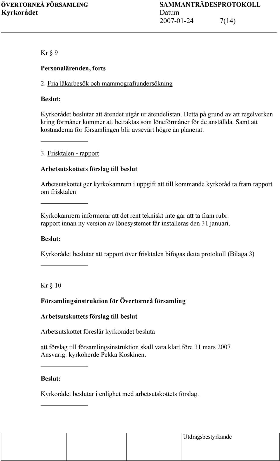 Frisktalen - rapport Arbetsutskottet ger kyrkokamrern i uppgift att till kommande kyrkoråd ta fram rapport om frisktalen Kyrkokamrern informerar att det rent tekniskt inte går att ta fram rubr.