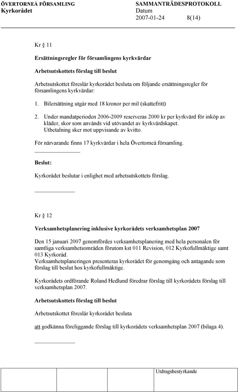 För närvarande finns 17 kyrkvärdar i hela Övertorneå församling. beslutar i enlighet med arbetsutskottets förslag.