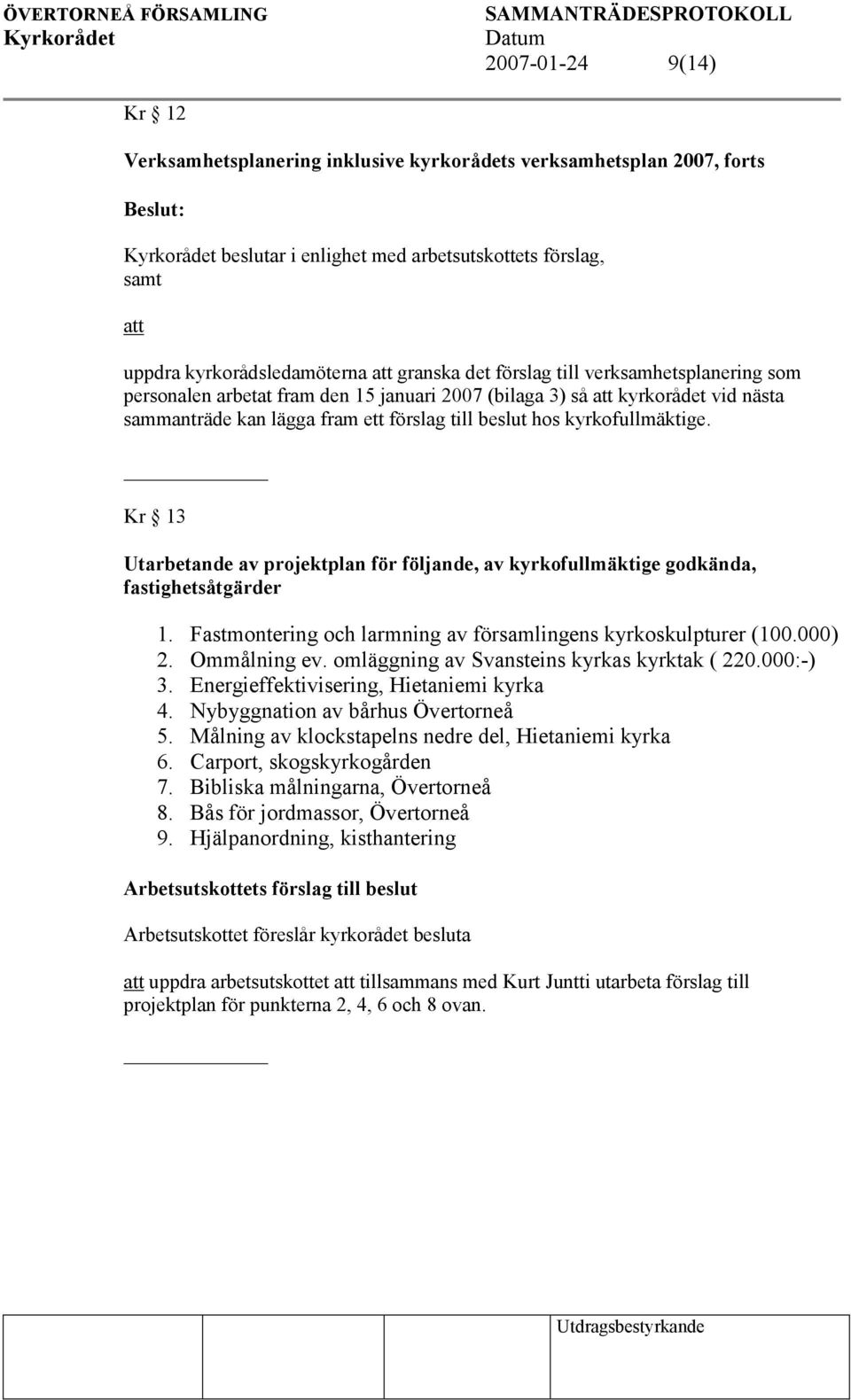 Kr 13 Utarbetande av projektplan för följande, av kyrkofullmäktige godkända, fastighetsåtgärder 1. Fastmontering och larmning av församlingens kyrkoskulpturer (100.000) 2. Ommålning ev.