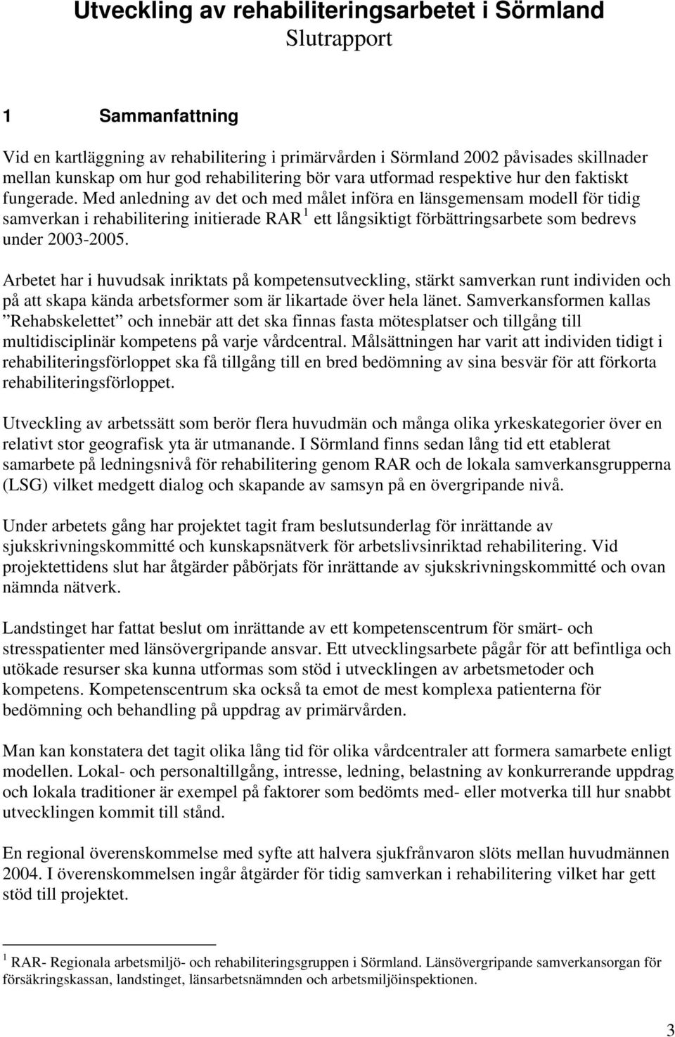 Med anledning av det och med målet införa en länsgemensam modell för tidig samverkan i rehabilitering initierade RAR 1 ett långsiktigt förbättringsarbete som bedrevs under 2003-2005.