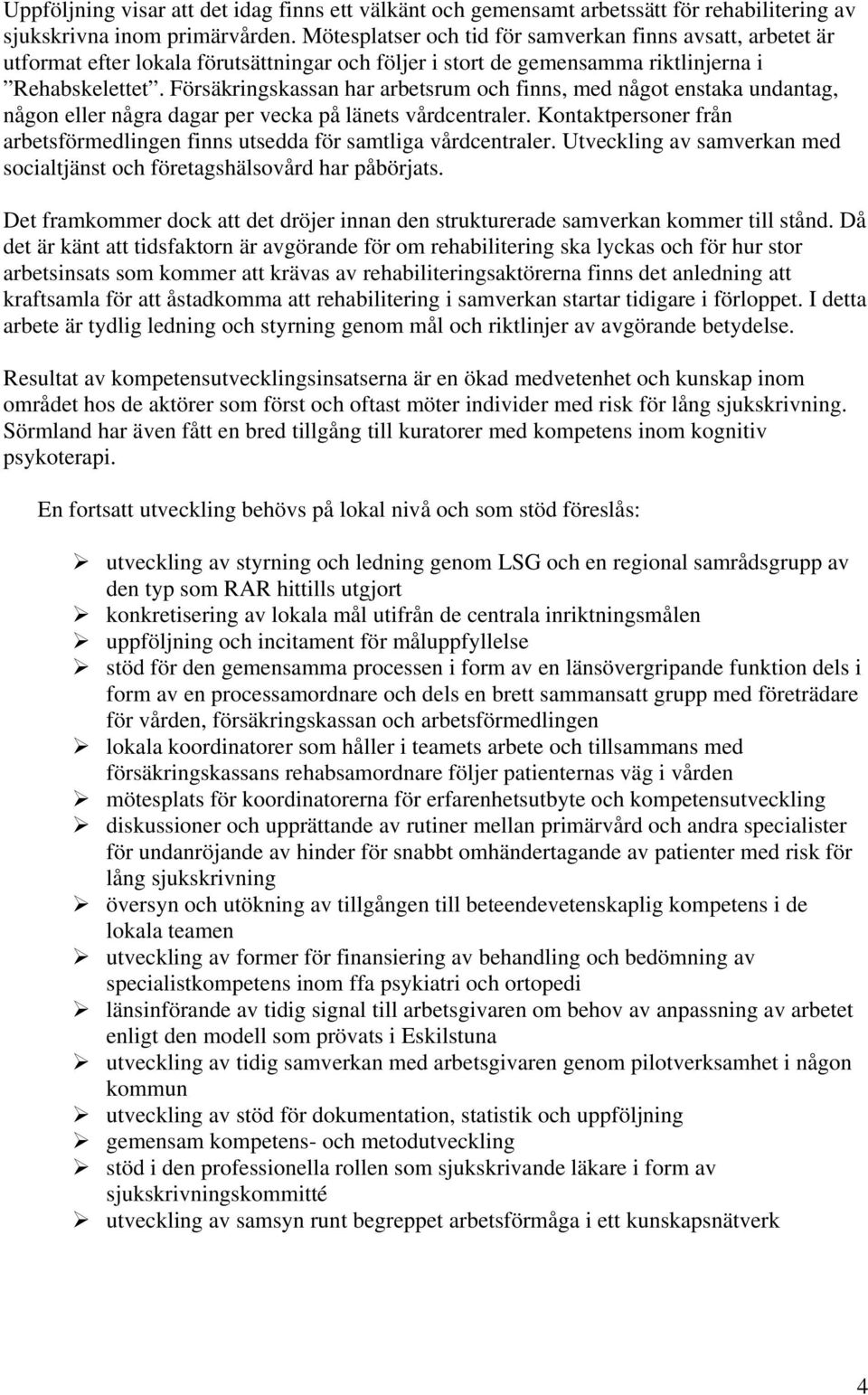 Försäkringskassan har arbetsrum och finns, med något enstaka undantag, någon eller några dagar per vecka på länets vårdcentraler.