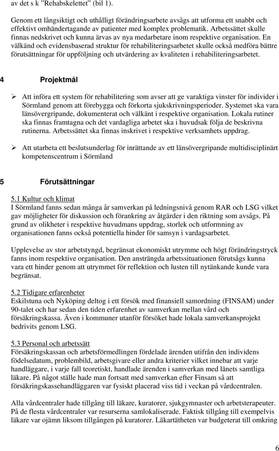 En välkänd och evidensbaserad struktur för rehabiliteringsarbetet skulle också medföra bättre förutsättningar för uppföljning och utvärdering av kvaliteten i rehabiliteringsarbetet.