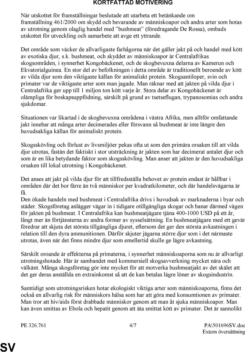 Det område som väcker de allvarligaste farhågorna när det gäller jakt på och handel med kött av exotiska djur, s.k. bushmeat, och skyddet av människoapor är Centralafrikas skogsområden, i synnerhet Kongobäckenet, och de skogbevuxna delarna av Kamerun och Ekvatorialguinea.